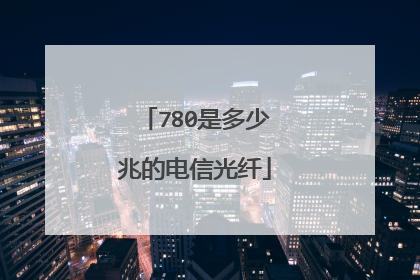 780是多少兆的电信光纤