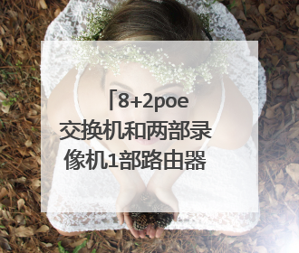 8+2poe交换机和两部录像机1部路由器怎样连接