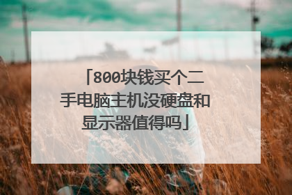800块钱买个二手电脑主机没硬盘和显示器值得吗