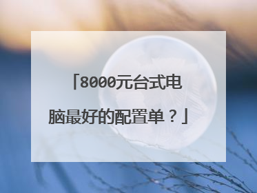 8000元台式电脑最好的配置单?