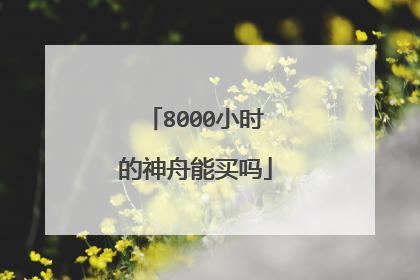 8000小时的神舟能买吗