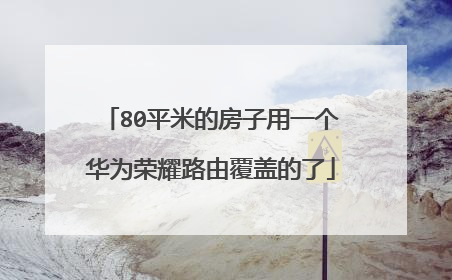 80平米的房子用一个华为荣耀路由覆盖的了