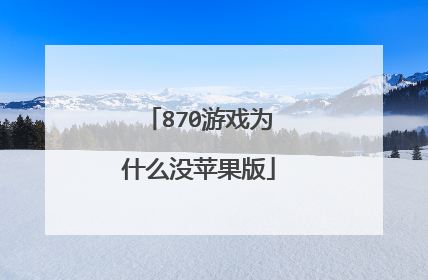 870游戏为什么没苹果版