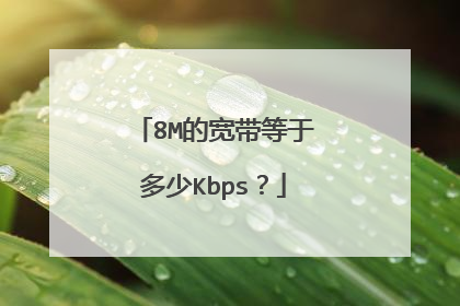 8M的宽带等于多少Kbps?