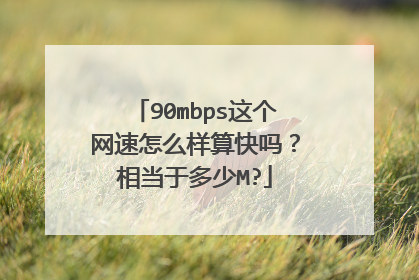 90mbps这个网速怎么样算快吗?相当于多少M?