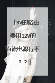 9V的路由器用12V的直流电源行不？？