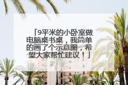 9平米的小卧室做电脑桌书桌,我简单的画了个示意图,希望大家帮忙建议!