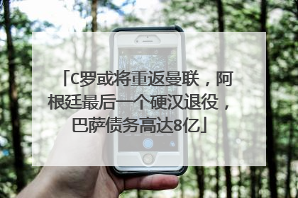 C罗或将重返曼联，阿根廷最后一个硬汉退役，巴萨债务高达8亿