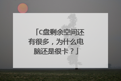 C盘剩余空间还有很多,为什么电脑还是很卡?