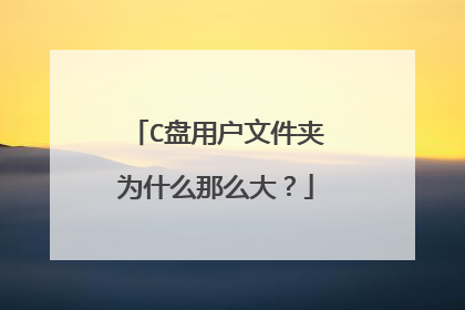 C盘用户文件夹为什么那么大?
