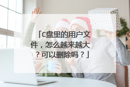 C盘里的用户文件,怎么越来越大?可以删除吗?