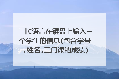 C语言在键盘上输入三个学生的信息(包含学号,姓名,三门课的成绩)并在显示器上输