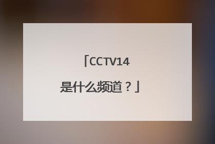 CCTV14是什么频道？
