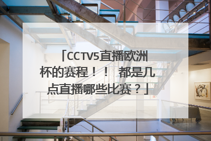 CCTV5直播欧洲杯的赛程!! 都是几点直播哪些比赛?