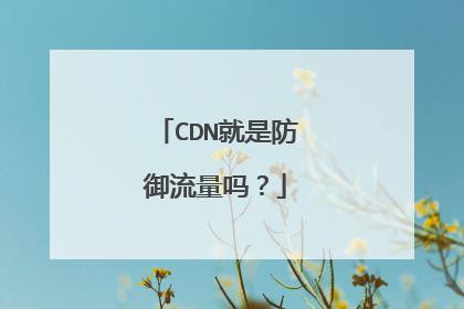CDN就是防御流量吗？