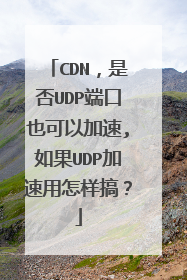 CDN，是否UDP端口也可以加速,如果UDP加速用怎样搞？