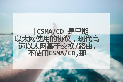 CSMA/CD 是早期以太网使用的协议,现代高速以太网基于交换/路由,不使用CSMA/CD,那为何还叫以太网?