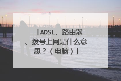 ADSL、路由器、拨号上网是什么意思？（电脑）