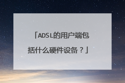 ADSL的用户端包括什么硬件设备?