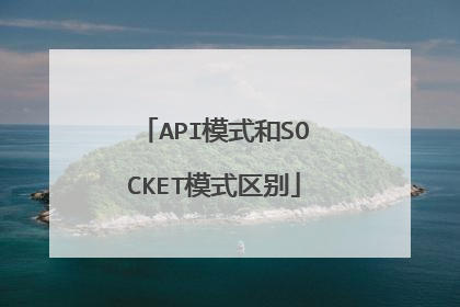 API模式和SOCKET模式区别