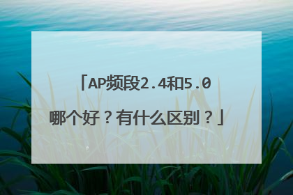 AP频段2.4和5.0哪个好?有什么区别?