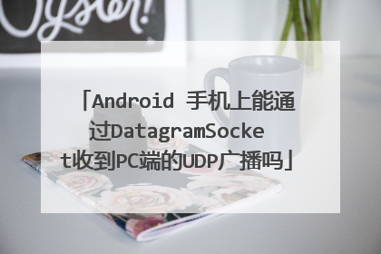 Android 手机上能通过DatagramSocket收到PC端的UDP广播吗
