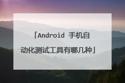 Android 手机自动化测试工具有哪几种