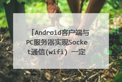 Android客户端与PC服务器实现Socket通信(wifi) 一定要用wifi，需要整个步骤和代码，求大神！