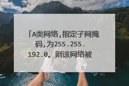 A类网络,指定子网掩码,为255.255.192.0。则该网络被划分为几个子网。
