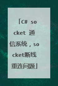 C# socket 通信系统，socket断线重连问题