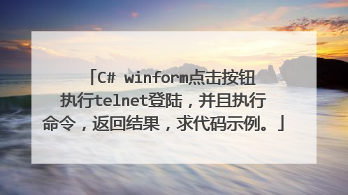 C# winform点击按钮执行telnet登陆，并且执行命令，返回结果，求代码示例。