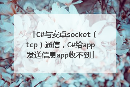 C#与安卓socket（tcp）通信，C#给app发送信息app收不到