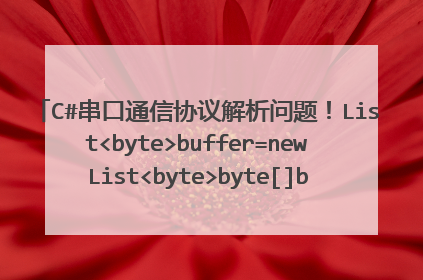 C#串口通信协议解析问题！List<byte>buffer=newList<byte>byte[]buf=newbyte[n]