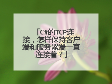 C#的TCP连接,怎样保持客户端和服务器端一直连接着?