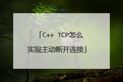 C++ TCP怎么实现主动断开连接