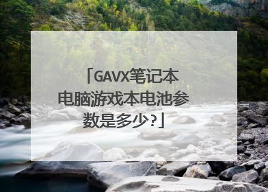 GAVX笔记本电脑游戏本电池参数是多少?
