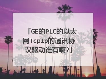 GE的PLC的以太网TcpIp的通讯协议驱动谁有啊?