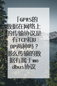 GPRS的数据在网络上的传输协议是有TCP和UDP两种吗?那么传输的数据有属于modbus协议,这时候该怎么办?
