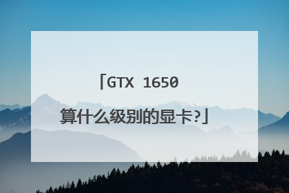 GTX 1650 算什么级别的显卡?