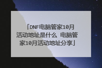 DNF电脑管家10月活动地址是什么 电脑管家10月活动地址分享
