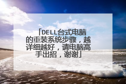 DELL台式电脑的重装系统步骤，越详细越好，请电脑高手出招，谢谢