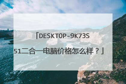 DESKTOP-9K73S51二合一电脑价格怎么样？