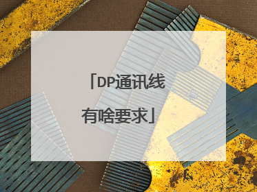 DP通讯线有啥要求