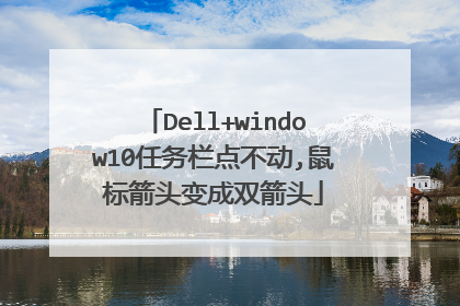 Dell+window10任务栏点不动,鼠标箭头变成双箭头