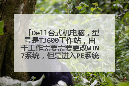 Dell台式机电脑,型号是T3600工作站,由于工作需要需要更改WIN7系统,但是进入PE系统找不到硬盘,求大神