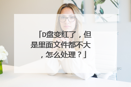 D盘变红了,但是里面文件都不大,怎么处理?