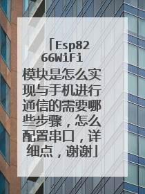 Esp8266WiFi模块是怎么实现与手机进行通信的需要哪些步骤,怎么配置串口,详细点,谢谢