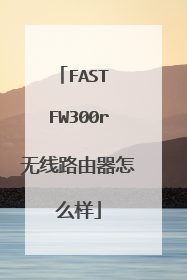 FAST FW300r无线路由器怎么样
