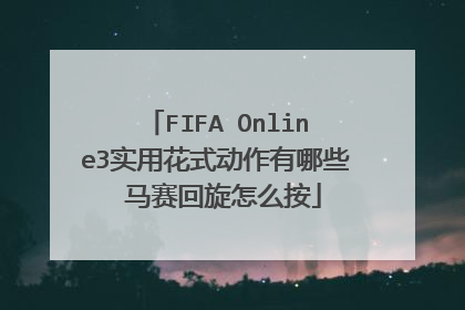 FIFA Online3实用花式动作有哪些 马赛回旋怎么按