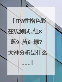 FPA性格色彩在线测试,红8 蓝9 黄6 绿7 大神分析是什么...